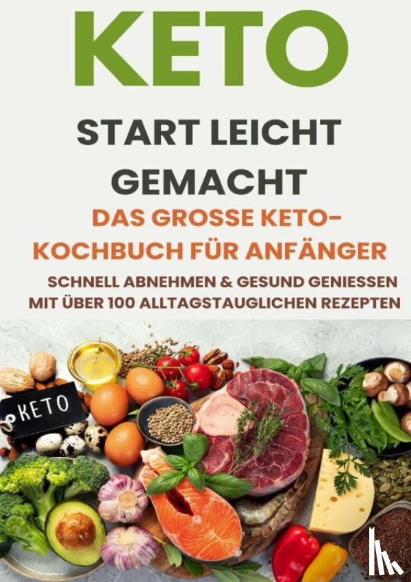 Albrecht, Alina - Keto Start leicht gemacht: Das große Keto-Kochbuch für Anfänger – Schnell abnehmen & gesund genießen mit über 200 alltagstauglichen Rezepten