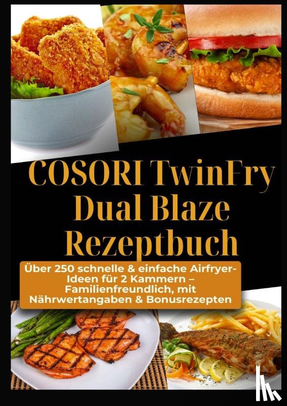 Crunch, Ella - COSORI TwinFry Dual Blaze Rezeptbuch: Über 250 schnelle & einfache Airfryer-Ideen für 2 Kammern