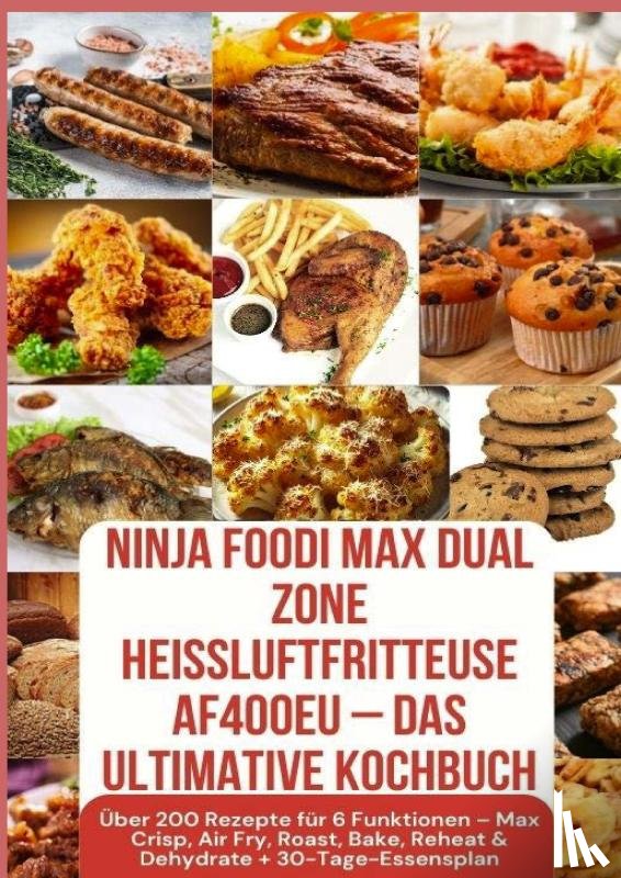 Backfry, Julia - Ninja Foodi MAX Dual Zone Heißluftfritteuse AF400EU – Das ultimative Kochbuch Über 200 Rezepte für 6 Funktionen –