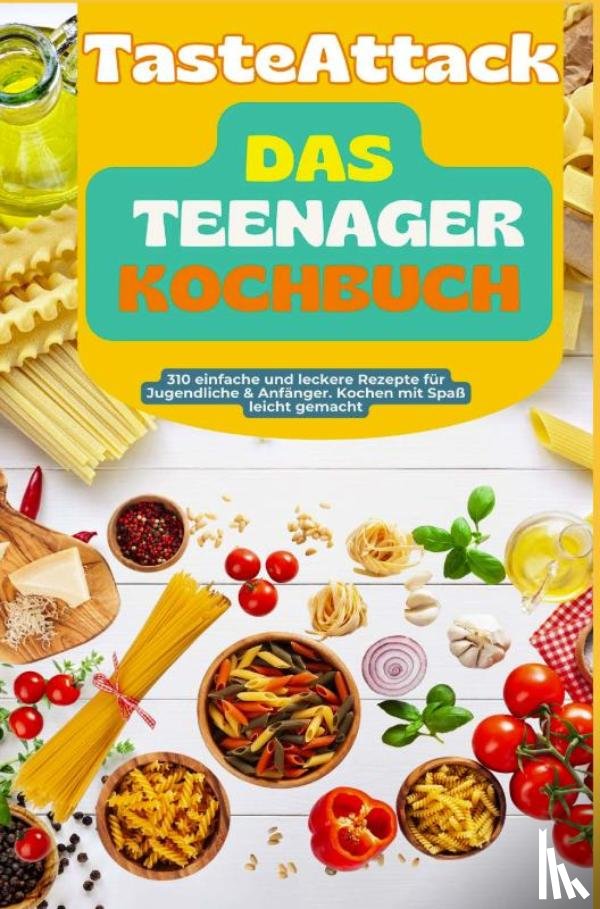 Knuspermann, Leona - TasteAttack Das Teenager-Kochbuch: Über 300 einfache und leckere Rezepte für Jugendliche & Anfänger. Kochen mit Spaß leicht gemacht