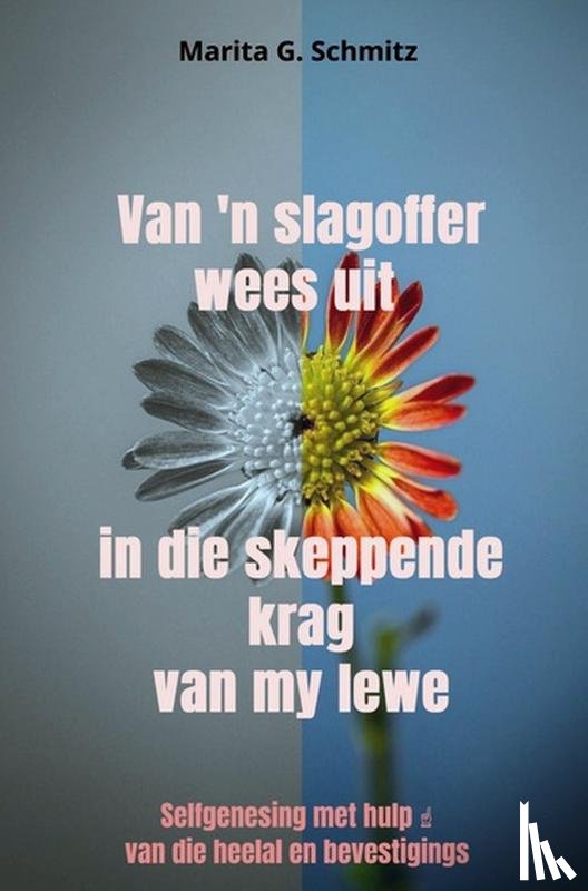 Schmitz, Marita G. - Van 'n slagoffer wees uit in die skeppende krag van my lewe