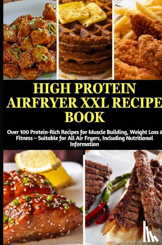 Backfry, Julia - High Protein Airfryer XXL Recipe Book: Over 100 Protein-Rich Recipes for Muscle Building, Weight Loss & Fitness