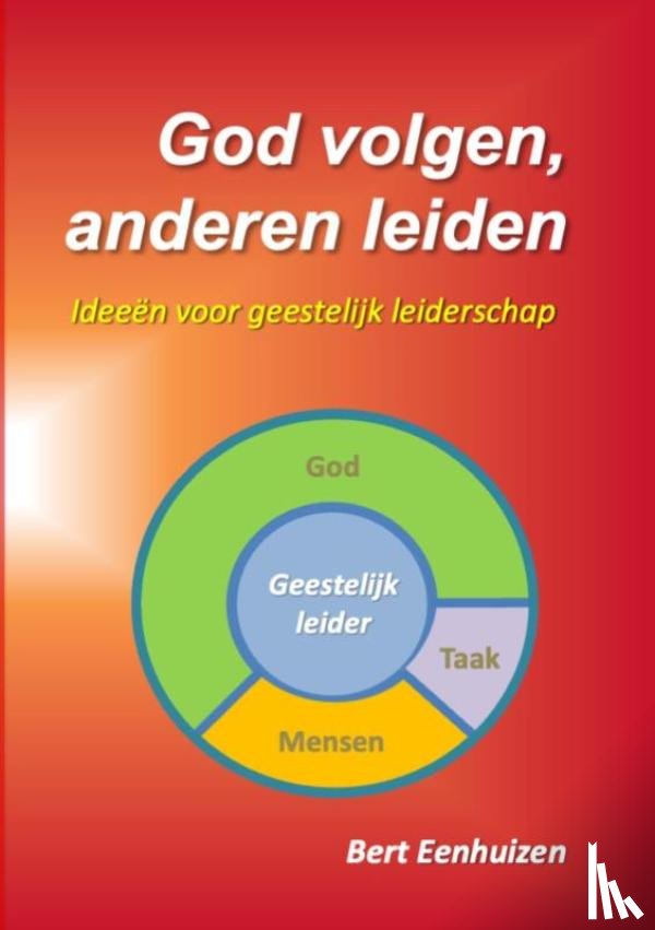 Eenhuizen, Bert - God volgen, anderen leiden