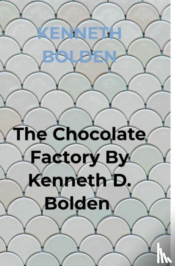 Bolden, Kenneth - The Chocolate Factory By Kenneth D. Bolden