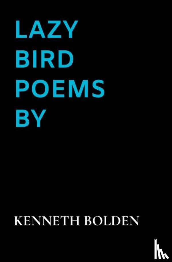 Bolden, Kenneth - Lazy Bird Poems By Kenneth D. Bolden