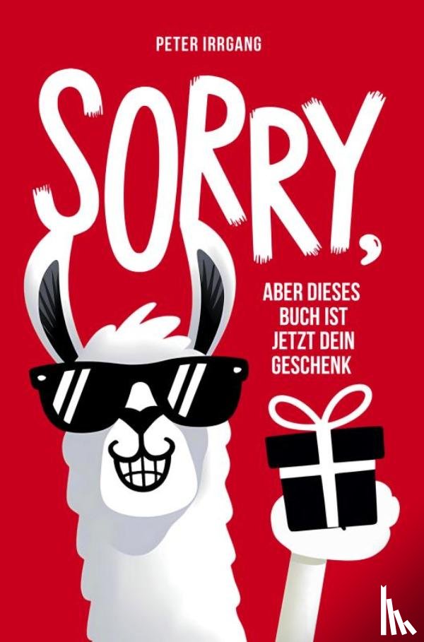 Irrgang, Peter - Sorry, aber dieses Buch ist jetzt dein Geschenk!