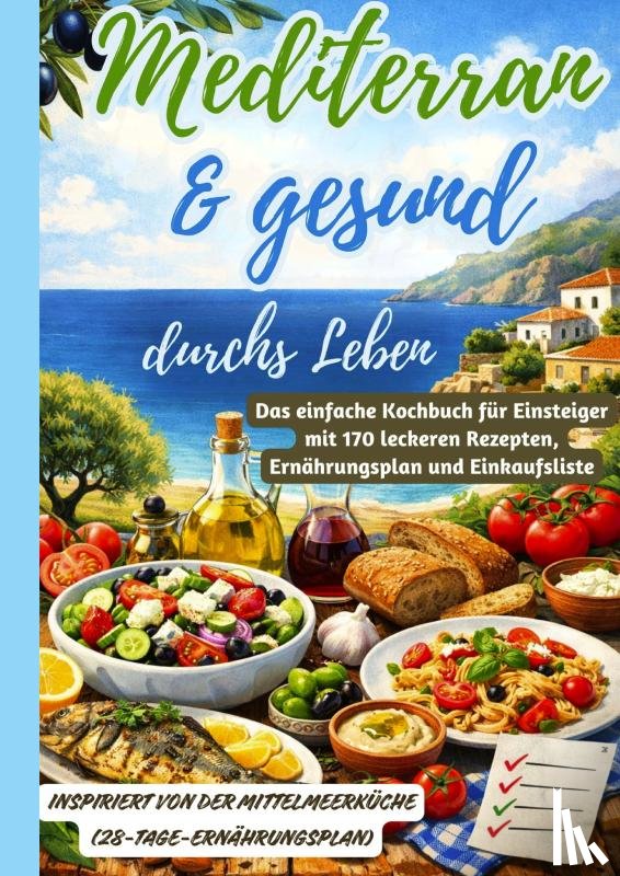Moretti, Sina - Mediterran & gesund durchs Leben: Das einfache Kochbuch für Einsteiger mit 170 leckeren Rezepten, Ernährungsplan und Einkaufsliste