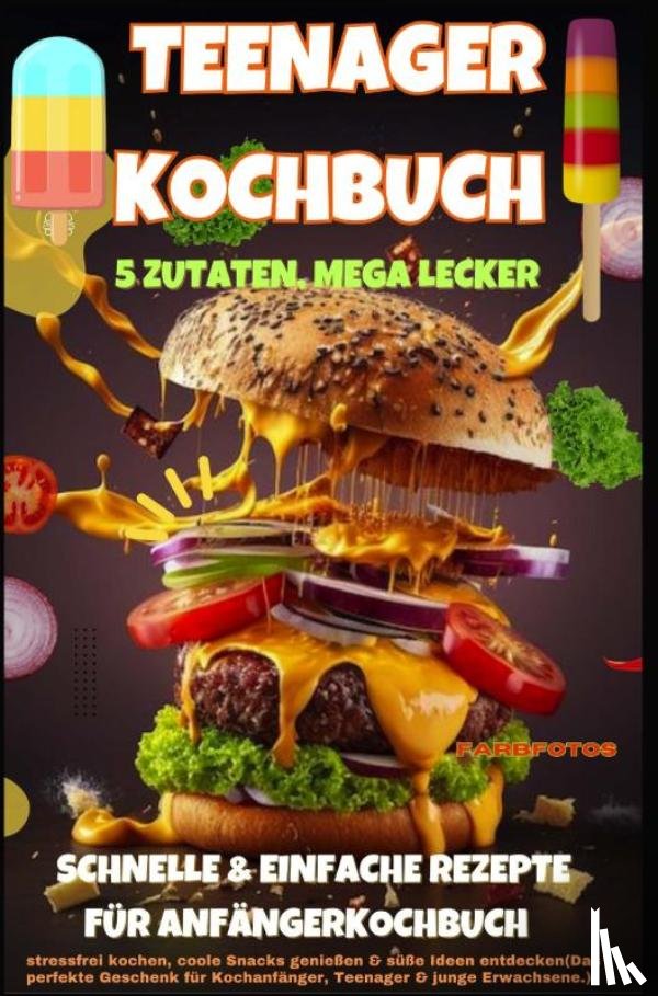 Kochmann, Kira - Teenager Kochbuch – 5 Zutaten, mega lecker: Schnelle & einfache Rezepte für Anfänger (Farbfotos)