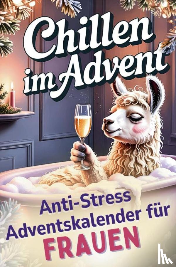 Lamaste, Lara - Chillen im Advent – der humorvolle Anti-Stress-Adventskalender für Frauen, 24 Tage Achtsamkeit und Entspannung im Alltagswahnsinn