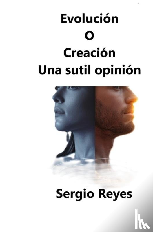 Reyes, Sergio - Evolución o Creación Una sutil opinión