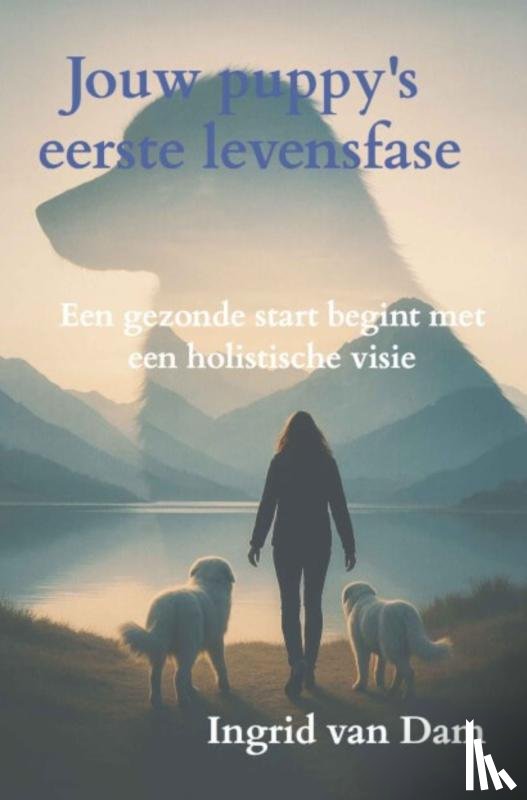 van Dam, Ingrid - Jouw puppy’s eerste levensfase
