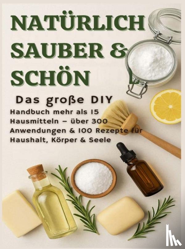 Wilder, S. - NATÜRLICH SCHÖN & SAUBER: Das große DIY-Handbuch – über 15 Haushaltszutaten, 300+ Anwendungsmöglichkeiten & 100 Rezepte für Haus, Körper & Seele