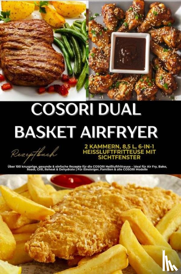 Backfry, Julia - COSORI Dual Basket Airfryer Rezeptbuch – 2 Kammern, 6-in-1 Heißluftfritteuse mit Sichtfenster: Über 180 knusprige, gesunde & einfache Rezepte für die