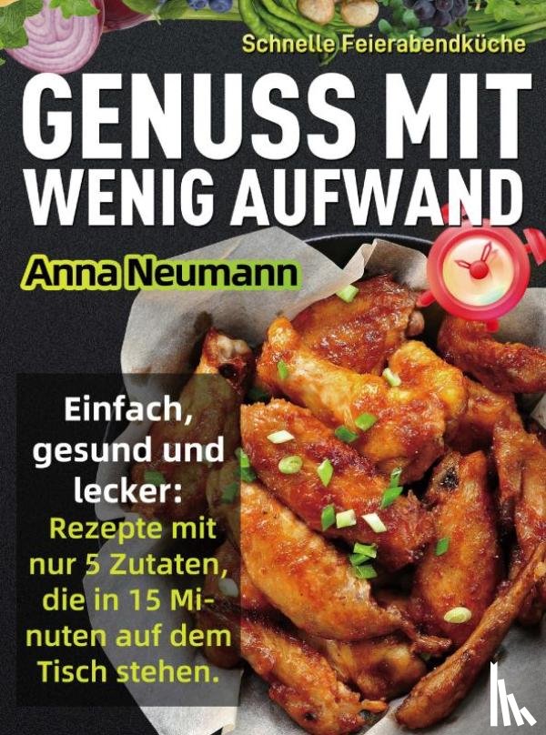 Anna, Neumann - Schnelle Feierabendküche – Genuss mit wenig Aufwand
