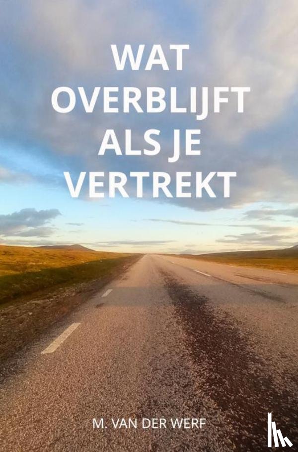 Van der Werf, M. - Wat overblijft als je vertrekt