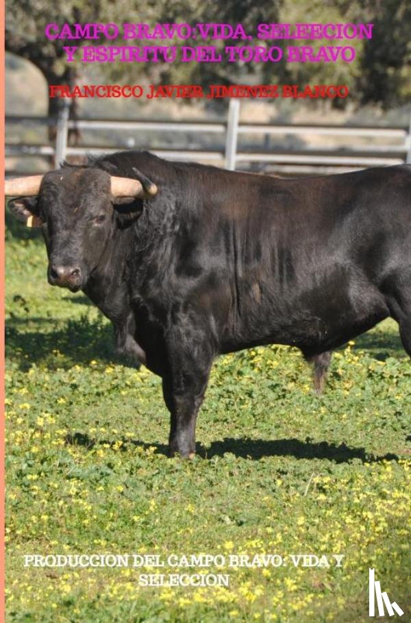JIMENEZ BLANCO, Francisco Javier - CAMPO BRAVO:VIDA, SELEECION Y ESPIRITU DEL TORO BRAVO