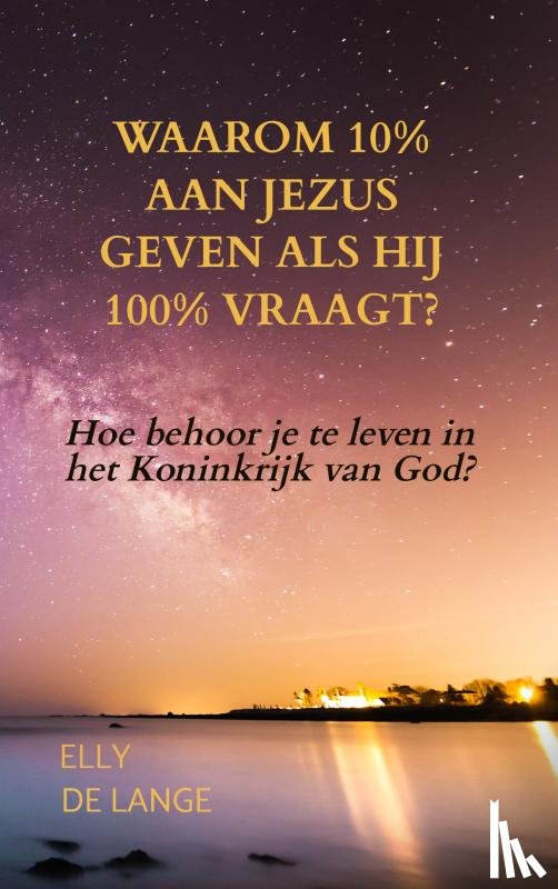 de Lange, Elly - Waarom 10% aan Jezus geven als Hij 100% vraagt?