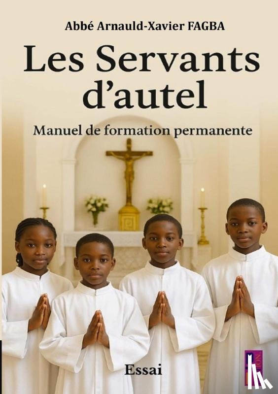 FAGBA, Abbé Arnauld- Xavier - Les Servants d’autel. Manuel de formation permanente