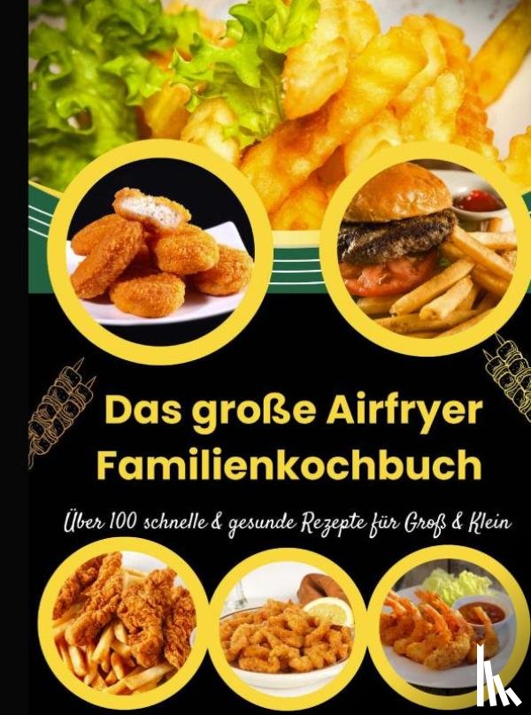 Chol-Frei, Lina - Das große Airfryer Familienkochbuch – Über 100 schnelle & gesunde Rezepte für Groß & Klein