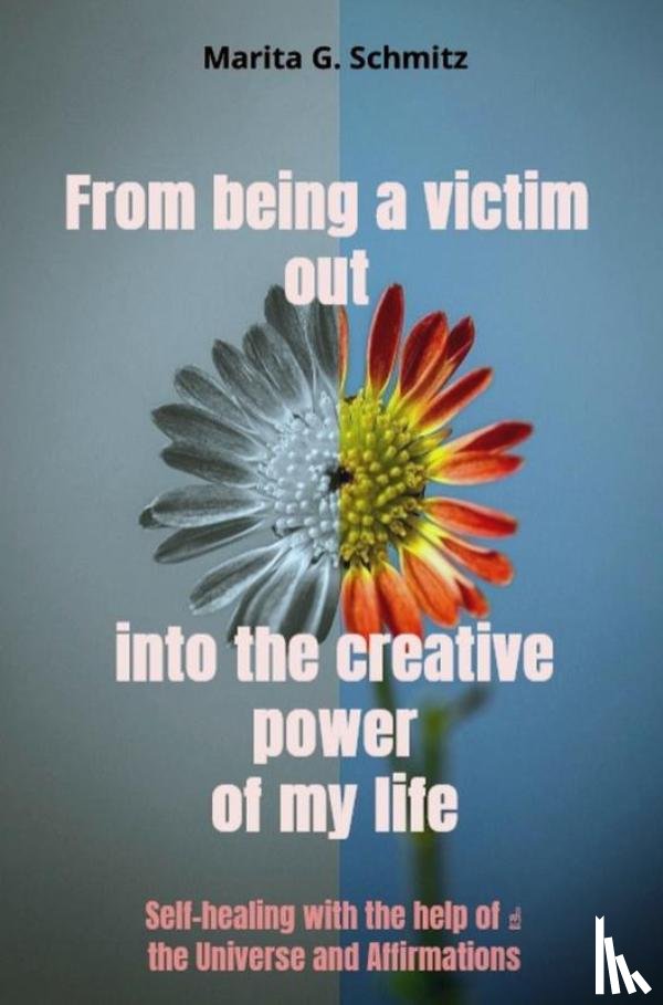 Schmitz, Marita G. - From being a victim out into the creative power of my life