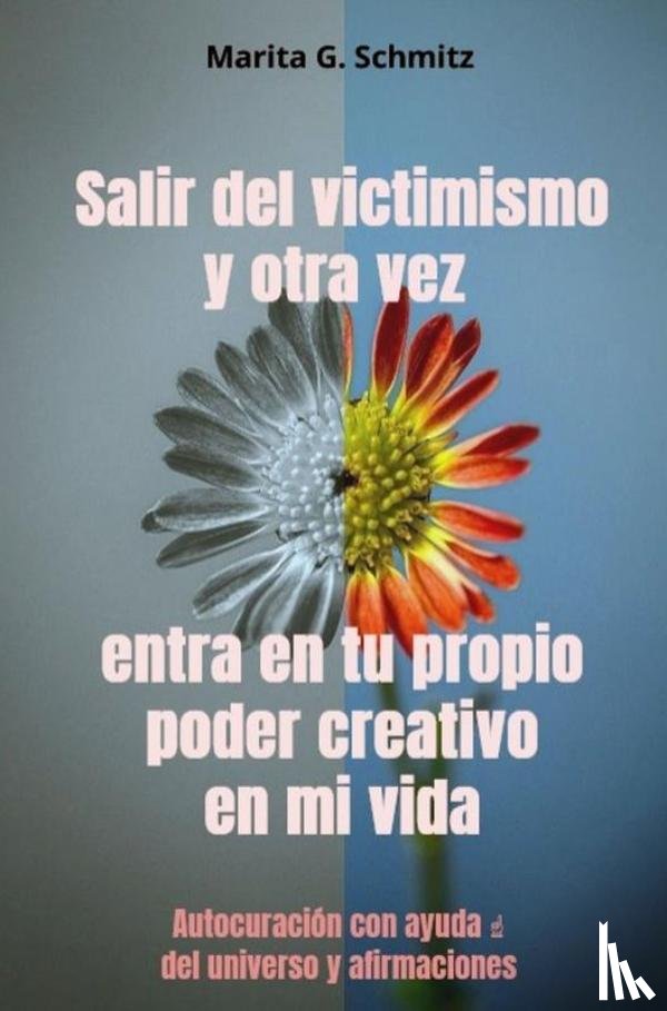 Schmitz, Marita G. - Salir del victimismo y otra vez entra en tu propio poder creativo en mi vida