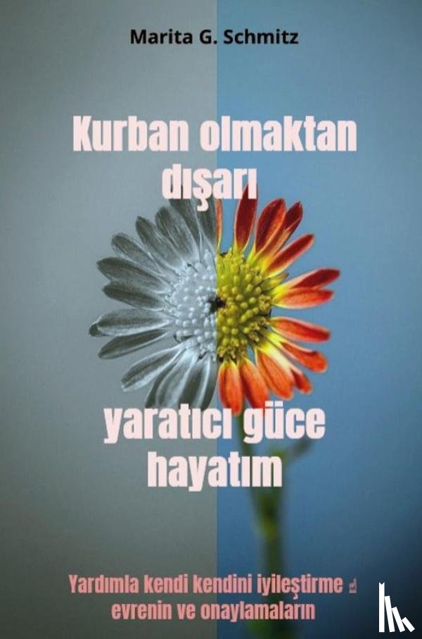 Schmitz, Marita G. - Kurban olmaktan dışarı yaratıcı güce hayatım