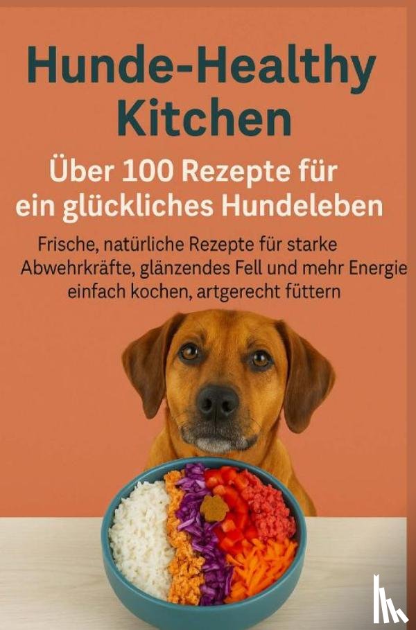Leckerli, Lilly - Hunde-Healthy Kitchen: Über 100 Rezepte für ein glückliches Hundeleben (Tolles Geschenk für frischkochende Hundebesitzer)