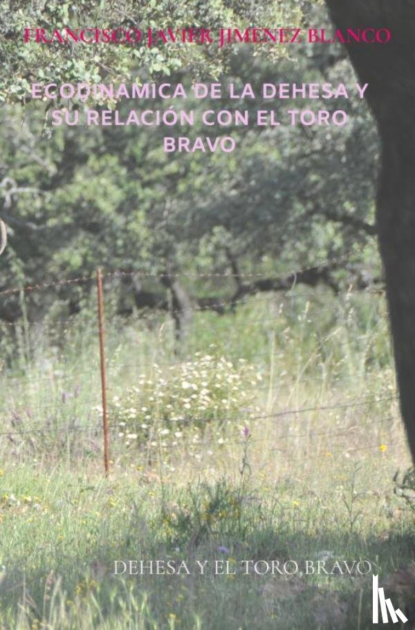 JIMENEZ BLANCO, Francisco Javier - ECODINÁMICA DE LA DEHESA Y SU RELACIÓN CON EL TORO BRAVO