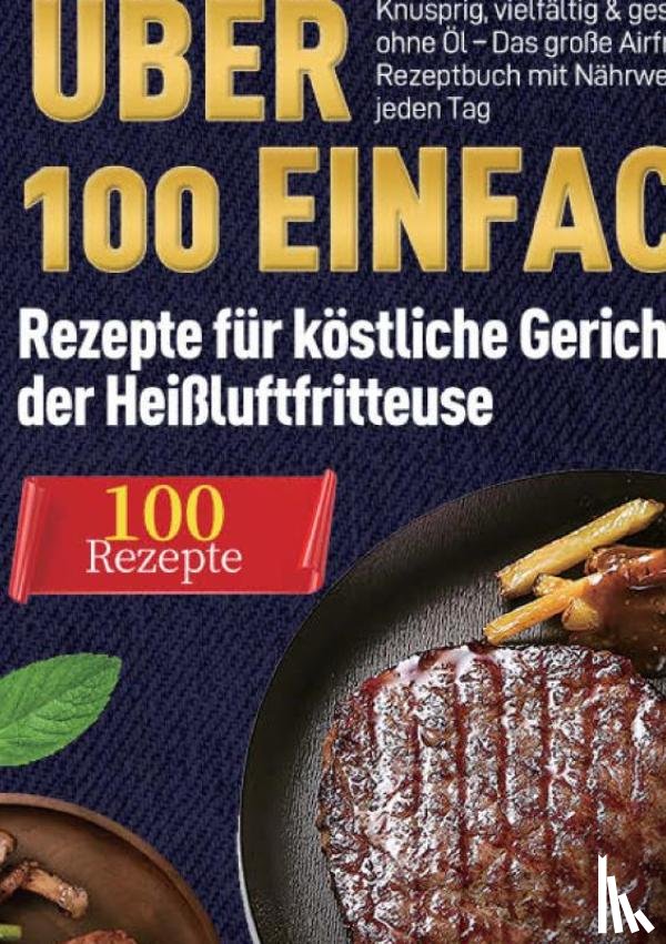 Wohlfahrt, Till - Heißluftfritteuse Kochbuch: Über 100 einfache Rezepte für köstliche Gerichte aus der Heißluftfritteuse