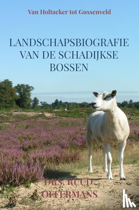 Offermans, drs. Ruud - Landschapsbiografie van de Schadijkse bossen