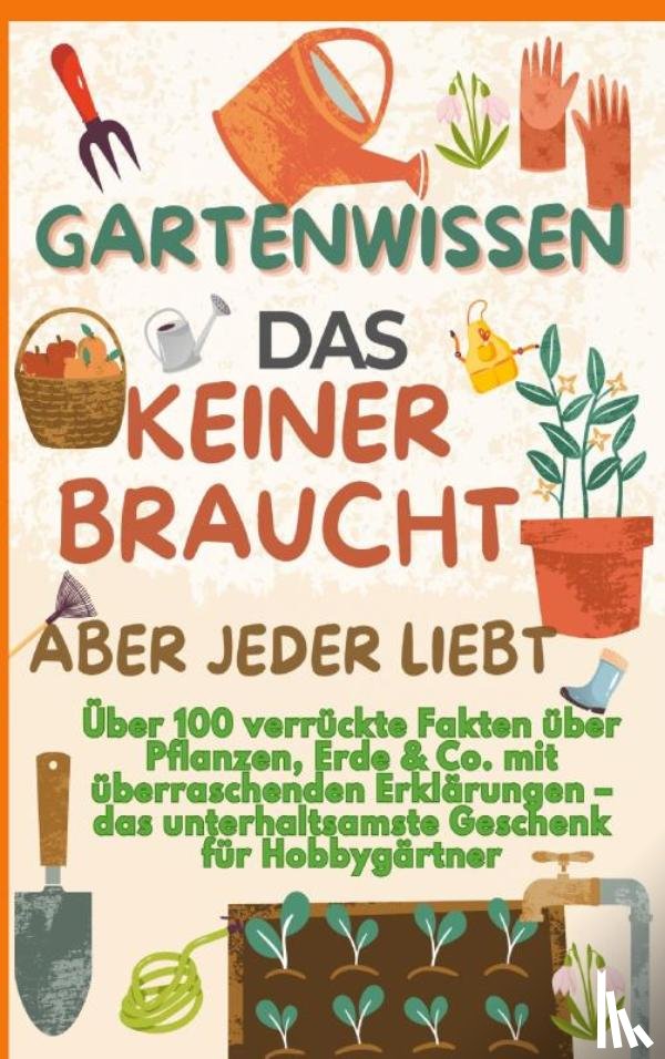 Vogelsang, Verena - GARTENWISSEN, DAS KEINER BRAUCHT – ABER JEDER LIEBT : Über 100 verrückte Fakten über Pflanzen, Erde & Co. mit überraschenden Erklärungen