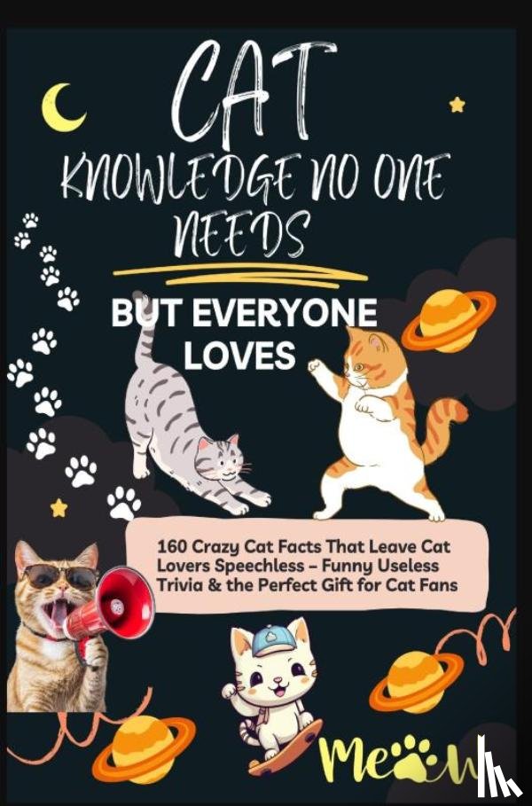 Leckerli, Lilly - CAT KNOWLEDGE NO ONE NEEDS – BUT EVERYONE LOVES 160 Crazy Cat Facts That Leave Cat Lovers Speechless