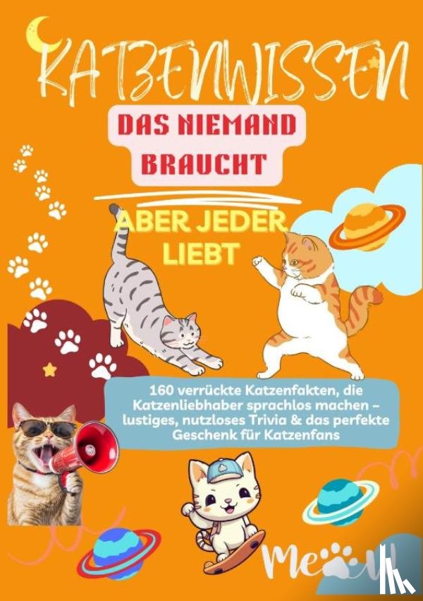 Leckerli, Lilly - KATZENWISSEN, DAS NIEMAND BRAUCHT – ABER JEDER LIEBT 160 verrückte Katzenfakten, die Katzenliebhaber sprachlos machen