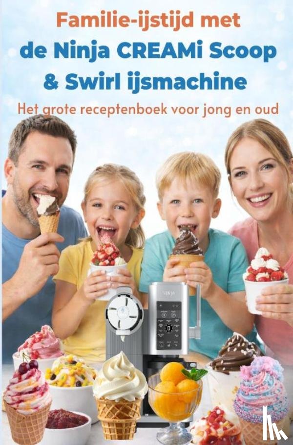 Vanille, Leni - Familie-ijstijd met de Ninja CREAMi Scoop & Swirl ijsmachine – Het grote receptenboek voor jong en oud