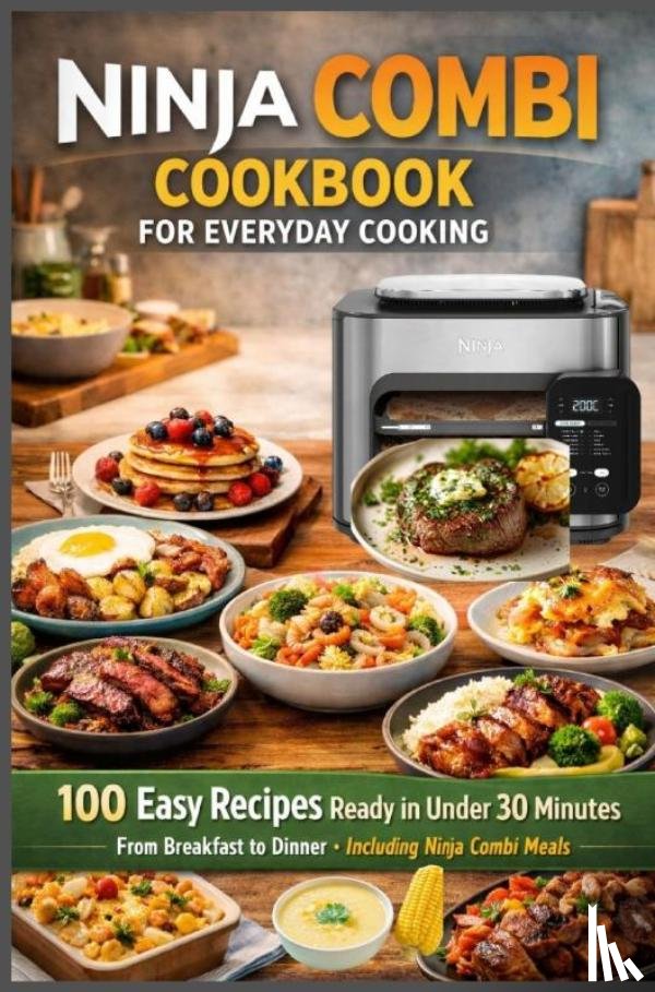 Carter, Emily - Ninja Combi Cookbook for Everyday Cooking 100 Easy Recipes Ready in Under 30 Minutes – From Breakfast to Dinner · Including Ninja Combi Meals