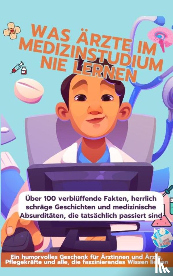Von der Visite, Samantha - WAS ÄRZTE IM MEDIZINSTUDIUM NIE LERNEN: Ein humorvolles Geschenk für Ärztinnen und Ärzte, Pflegekräfte und alle, die faszinierendes Wissen lieben