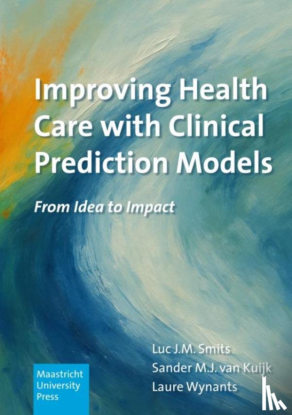Laure Wynants, Luc J.M. Smits; Sander M.J. Van Kuijk And - Improving Health Care with Clinical Prediction Models