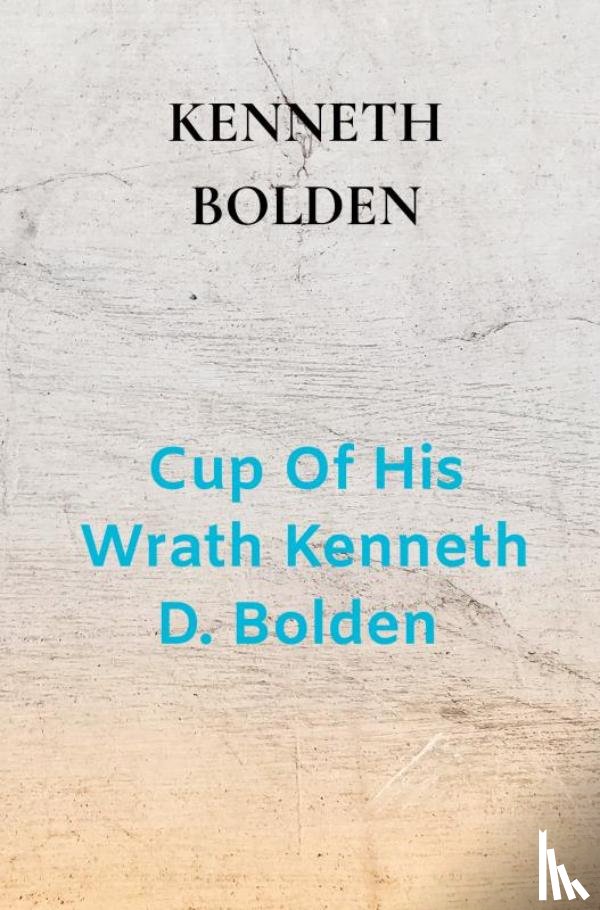 Bolden, Kenneth - Cup Of His Wrath Kenneth D. Bolden