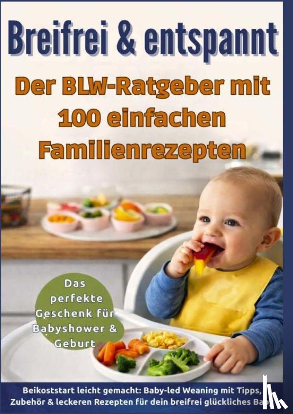 Wagner, Leonie - Breifrei & entspannt – Der BLW-Ratgeber mit 100 einfachen Familienrezepten(Das perfekte Geschenk für Babyshower & Geburt)