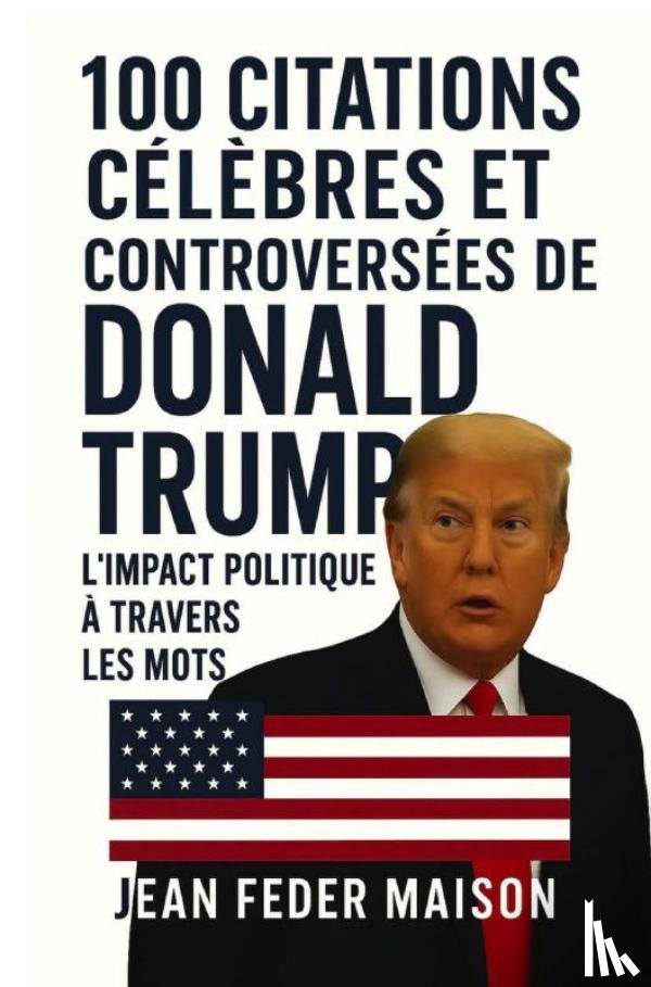 Maison, Jean Feder - 100 Citations Célèbres et Controversés de Donald Trump
