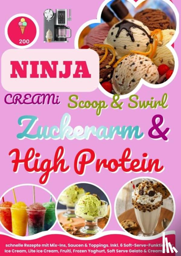 Feldhaus, Clara - Ninja CREAMi Scoop & Swirl – Zuckerarm & High Protein Eiscreme, Softeis, Gelato, Sorbet & Milchshakes – schnelle Rezepte mit Mix-Ins, Saucen & Topping