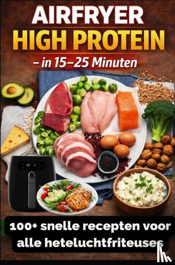 Leclerc, Sophie - Airfryer High Protein – in 15–25 minuten 100+ snelle recepten voor alle heteluchtfriteuses – inclusief voedingswaarden