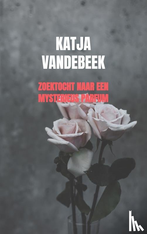 Vandebeek, Katja - Zoektocht naar een mysterieus parfum