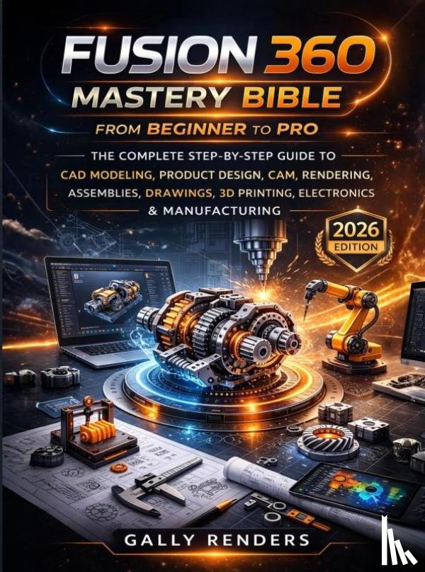 Renders, Gally - Fusion 360 Mastery Bible From Beginner to Pro
