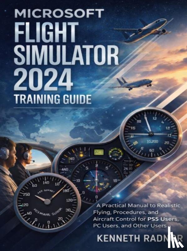 Radnor, Kenneth - Microsoft Flight Simulator 2024 Training Guide