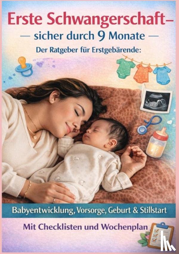 Wagner, Leonie - ERSTE SCHWANGERSCHAFT – SICHER DURCH 9 MONATE DER RATGEBER FÜR ERSTGEBÄRENDE Babyentwicklung, Vorsorge, Geburt & Stillstart