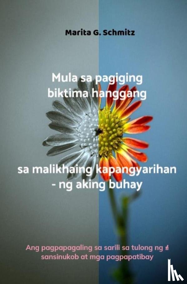 Schmitz, Marita G. - Mula sa pagiging biktima hanggang sa malikhaing kapangyarihan - ng aking buhay