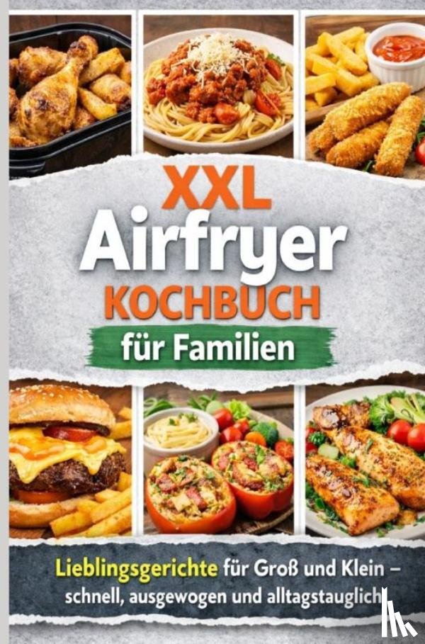R, Tatjana - XXL Airfryer Kochbuch für Familien: Lieblingsgerichte für Groß und Klein – schnell, ausgewogen und alltagstauglich