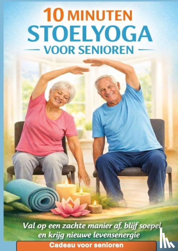 Fitwell, Mia - 10 MINUTEN STOELYOGA VOOR SENIOREN Val op een zachte manier af, blijf soepel en krijg nieuwe levensenergie– Cadeau voor senioren