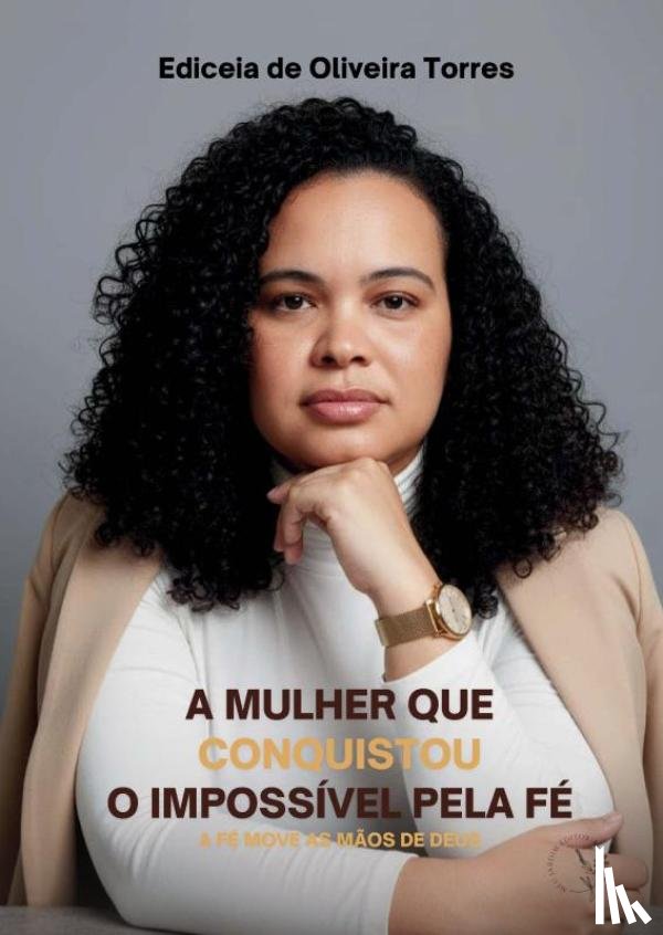 De Oliveira Torres, Ediceia - A Mulher que Conquistou o Impossível pela Fé